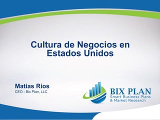 Cultura de Negocios en
Estados Unidos
Matias Ríos
CEO - Bix Plan, LLC
 