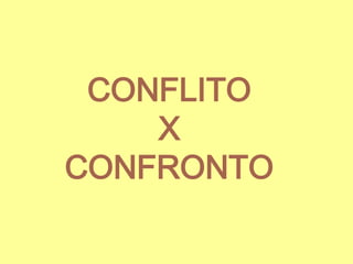 CONFLITO
X
CONFRONTO

 