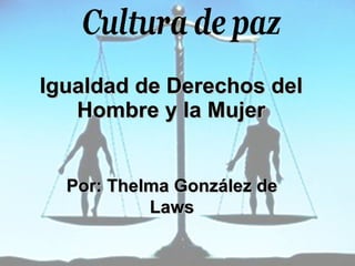 Igualdad de Derechos del Hombre y la Mujer Por: Thelma González de Laws 