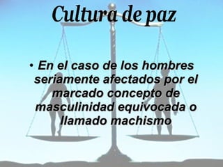 En el caso de los hombres seriamente afectados por el marcado concepto de masculinidad equivocada o llamado machismo 