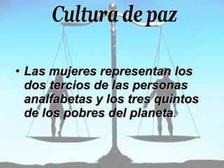 Las mujeres representan los dos tercios de las personas analfabetas y los tres quintos de los pobres del planeta .   