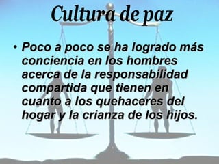 Poco a poco se ha logrado más conciencia en los hombres acerca de la responsabilidad compartida que tienen en cuanto a los quehaceres del hogar y la crianza de los hijos. 