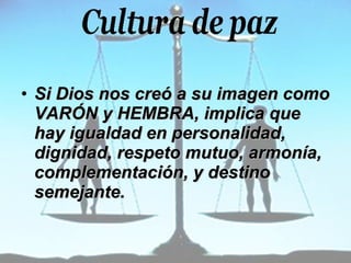 Si Dios nos creó a su imagen como VARÓN y HEMBRA, implica que hay igualdad en personalidad, dignidad, respeto mutuo, armonía, complementación, y destino semejante.  