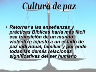 Retornar a las enseñanzas y prácticas Bíblicas haría más fácil esa transición de un mundo violento e injusto a un estado de paz individual, familiar y por ende todas las demás relaciones significativas del ser humano 