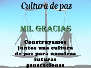Mil gracias Construyamos juntos una cultura de paz para nuestras futuras generaciones 