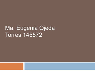Ma. Eugenia Ojeda
Torres 145572
 