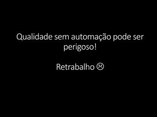 Qualidade sem automação pode ser perigoso! Retrabalho   