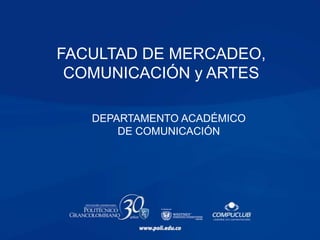 FACULTAD DE MERCADEO,
 COMUNICACIÓN y ARTES

   DEPARTAMENTO ACADÉMICO
       DE COMUNICACIÓN
 