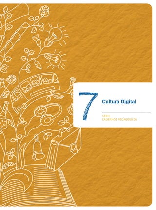 7

Cultura Digital
▪▪▪▪▪▪▪▪▪▪▪▪▪▪▪▪▪▪▪▪▪▪▪▪▪▪▪▪▪▪▪▪▪▪▪▪▪▪▪▪▪▪▪▪▪▪▪▪▪▪

SÉRIE
CADERNOS PEDAGÓGICOS

 