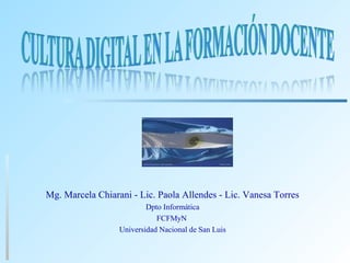 Mg. Marcela Chiarani - Lic. Paola Allendes - Lic. Vanesa Torres
Dpto Informática
FCFMyN
Universidad Nacional de San Luis
 