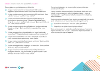 254
Seguem algumas questões para serem debatidas:
Em que medida nossa intervenção sociocultural foi criativa e
engajadora? Quais subsídios temos para justificar nossa análise?
Em que medida nossa intervenção sociocultural foi educativa? Quais
subsídios temos para justificar nossa análise?
Em que medida nossa intervenção sociocultural multiplicou o
conhecimento na perspectiva da “Cidadania Digital para Todos”,
atingindo um número significativo de pessoas? Quais subsídios temos
para justificar nossa análise?
Em que medida nossa intervenção foi aderente ao público-alvo que
planejamos atingir? Quais subsídios temos para justificar nossa
análise?
Em que medida o público ficou satisfeito com nossa intervenção
sociocultural? ? Quais subsídios temos para justificar nossa análise?
Em que medida aprendemos com nossa intervenção sociocultural?
Quais subsídios temos para justificar nossa análise?
Em que medida nosso trabalho em equipe funcionou? Quais subsídios
temos para justificar nossa análise?
Em que medida aquilo que planejamos foi executado? Quais subsídios
temos para justificar nossa análise?
Em que medida nossa intervenção sociocultural pode se tornar
um projeto da escola, com continuidade por outras turmas? Quais
subsídios temos para justificar nossa análise?
Outras questões podem ser acrescentadas ou suprimidas, caso
considerem relevante.
Depois do tempo determinado para as rotações nas mesas abra uma
roda de conversa para ouvir os anfitriões e permita que o grupo se
manifeste sobre o que foi apresentado, fazendo complementações ou
aprofundamentos.
Nesse momento, vocês podem fazer também uma avaliação mais geral, a
partir de todos esses pontos, com questões abrangentes como:
“Quais foram nossas cinco principais lições aprendidas?”
“Quais foram as nossas cinco principais vitórias”?
Esses pontos podem ser registrados pela turma na lousa e ficar como
registro avaliativo final da ação e, junto com os registros coletados, se
tornar um portfólio coletivo da eletiva.
UNIDADE 5: CIDADANIA DIGITAL PARA TODOS E TODAS • AULAS 3 e 4
 