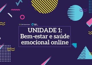 UNIDADE 1:
Bem-estar e saúde
emocional online
 