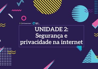 UNIDADE 2:
Segurança e
privacidade na internet
 