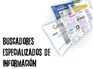 Buscadores
especializados de
información
 