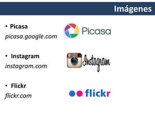 Imágenes
• Picasa
picasa.google.com
• Instagram
instagram.com
• Flickr
flickr.com
 