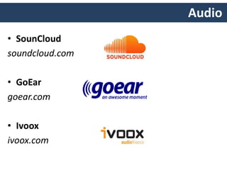 Audio
• SounCloud
soundcloud.com
• GoEar
goear.com
• Ivoox
ivoox.com
 