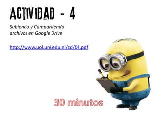 Actividad # 4
Subiendo y Compartiendo
archivos en Google Drive
http://www.uol.uni.edu.ni/cd/04.pdf
 