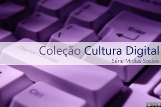 Coleção Cultura Digital
             Série Mídias Sociais
 