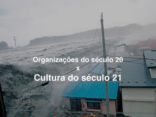 Organizações do século 20
x
Cultura do século 21