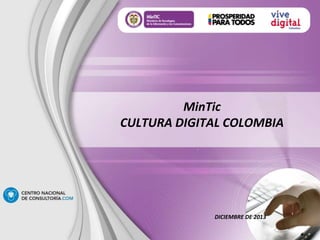 MinTic
CULTURA DIGITAL COLOMBIA
DICIEMBRE DE 2013
 