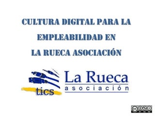 Cultura Digital para la
   empleabilidad en
 LA RUECA Asociación
 