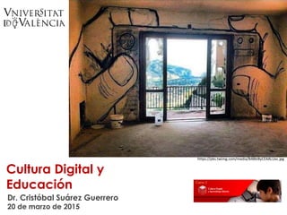 Cultura Digital y
Educación
Dr. Cristóbal Suárez Guerrero
20 de marzo de 2015
https://pbs.twimg.com/media/B48bI8yCEAALUec.jpg
 