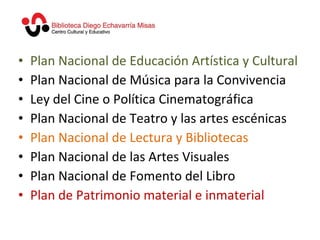 <ul><li>Plan Nacional de Educación Artística y Cultural </li></ul><ul><li>Plan Nacional de Música para la Convivencia </li...