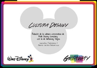 GetawayV I A J E S
Cultura Disney
Relación de la cultura corporativa de
Walt Disney Company
con la de Getaway Viajes
Campañas Publicitarias II
Alumna: Carolina Barbarossa
 