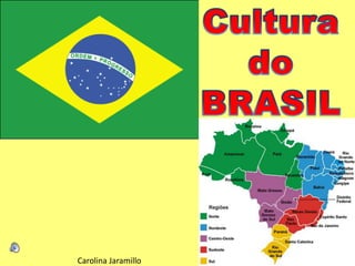 Cultura do BRASIL Carolina Jaramillo 