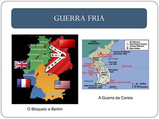 O Bloqueio a Berlim
A Guerra da Coreia
 