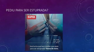 PEDIU PARA SER ESTUPRADA?
 