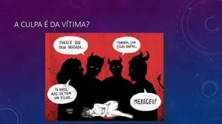 A CULPA É DA VÍTIMA?
 