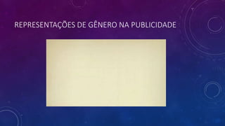 REPRESENTAÇÕES DE GÊNERO NA PUBLICIDADE
 