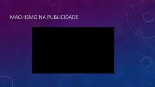 MACHISMO NA PUBLICIDADE
 