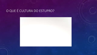 O QUE É CULTURA DO ESTUPRO?
 