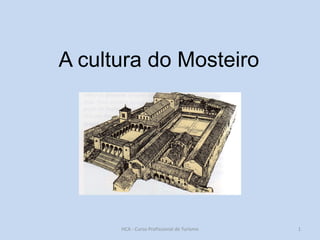 A cultura do Mosteiro

http://divulgacaohistoria.wordpress.com/
HCA - Curso Profissional de Turismo

1

 