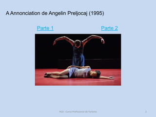 A Annonciation de Angelin Preljocaj (1995)
Parte 1

Parte 2

HCA - Curso Profissional de Turismo,
Módulo 3

2

 