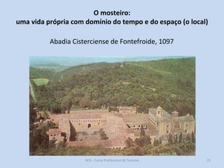 O mosteiro:
uma vida própria com domínio do tempo e do espaço (o local)
Abadia Cisterciense de Fontefroide, 1097

HCA - Curso Profissional de Turismo

25

 