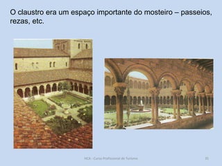 O claustro era um espaço importante do mosteiro – passeios,
rezas, etc.

HCA - Curso Profissional de Turismo

35

 