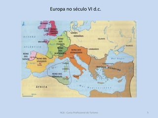 Europa no século VI d.c.

HCA - Curso Profissional de Turismo

5

 