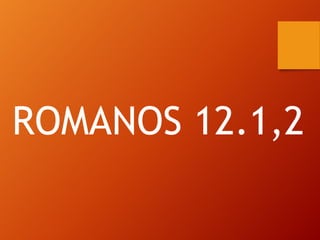 ROMANOS 12.1,2
 