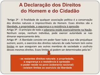 Rousseau 
Vida Sem fortuna pessoal, com uma personalidade viva e multifacetada: músico e 
autor de óperas, escritor e filósofo 
Obra Discurso sobre as 
Ciências 
O desenvolvimento das ciências e das técnicas 
favoreceu o ócio e promoveu a decadência moral 
(o “bom selvagem” foi corrompido) 
Discurso sobre as 
Desigualdades entre os 
Homens 
A evolução das civilizações, baseada na 
propriedade, favoreceu a desigualdade e o 
despotismo 
Contrato Social 
Estabelecimento de um acordo tácito entre os 
indivíduos e a sociedade, o que legitima a 
transferência destes para a comunidade e desta 
para o governo (princípio da soberania nacional) 
Emílio Nova pedagogia: educação progressiva e de 
experimentação direta 
Nova Heloísa Romance com supremacia da paixão amorosa, 
introspecção e amor pela natureza 
Confissões Introduziu o romance autobiográfico 
 