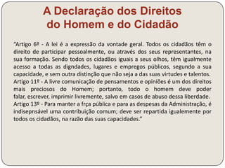 A Declaração dos Direitos 
do Homem e do Cidadão 
Enquadramento 
histórico 
Grave crise financeira: défice do Estado 
Proposta de solução: pagamento de impostos 
pela nobreza e pelo clero 
Maio de 1789: reunião da 
Sala do Jogo da Pela 
 
