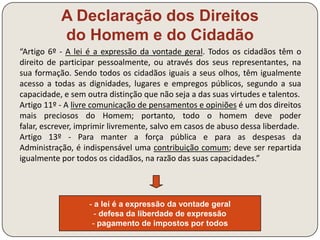 A Declaração dos Direitos 
do Homem e do Cidadão 
Enquadramento 
histórico 
Grave crise financeira: défice do Estado 
Proposta de solução: pagamento de impostos 
pela nobreza e pelo clero 
Maio de 1789: reunião da 
Sala do Jogo da Pela 
Impasse: 
modo de votação 
(a nobreza recusa 
igualdade de voto com o 
Terceiro Estado) 
 