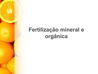 Fertilização mineral e
orgânica
 