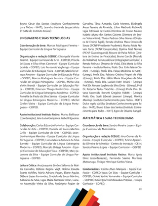 111
Bruno César dos Santos (Instituto Conhecimento
para Todos - IK4T), Leandro Holanda (especialista
STEAM do Instituto Reúna)
LINGUAGENS E SUAS TECNOLOGIAS
Coordenação de área: Marcos Rodrigues Ferreira –
Equipe Curricular de Língua Portuguesa
Organização e redação SEDUC: Elisangela Vicente
Prismit - Equipe Curricular de Arte - COPED; Priscila
de Souza e Silva Alves Canneori - Equipe Curricular
de Arte – COPED; Luiz Fernando Vagliengo - Equipe
Curricular de Educação Física - COPED; Marcelo Or-
tega Amorim - Equipe Curricular de Educação Física
- COPED; Marcos Rodrigues Ferreira - Equipe Cur-
ricular de Língua Portuguesa - COPED, Mirna Léia
Violin Brandt - Equipe Curricular de Educação Físi-
ca - COPED; Emerson Thiago Kaishi Ono - Equipe
Curricular de Língua Estrangeira Moderna - COPED;
Pamella de Paula da Silva Santos - Equipe Curricular
de Língua Estrangeira Moderna - COPED; Michel
Grellet Vieira - Equipe Curricular de Língua Portu-
guesa – COPED.
Apoio institucional Instituto Reúna: Marisa Balthasar
(coordenação), Ana Luísa Gonçalves, Isabel Filgueiras.
Colaboração: Carlos Eduardo Povinha - Equipe Cur-
ricular de Arte – COPED; Daniela de Souza Martins
Grillo - Equipe Curricular de Arte – COPED; Lean-
dro Henrique Mendes – Equipe Curricular de Língua
Portuguesa – COPED; Liana Maura Antunes da Silva
Barreto – Equipe Curricular de Língua Estrangeira
Moderna – COPED; Marcelo Ortega Amorim - Equi-
pe Curricular de Educação Física – COPED; Mary Ja-
comine da Silva – Equipe Curricular de Língua Por-
tuguesa – COPED.
Leitura Crítica: Ana Joaquina Simões Sallares de Mat-
tos Carvalho, Débora Regina Vogt, Helena Cláudia
Soares Achilles, Maria Adriana Pagan, Eliane Aguiar,
Débora Lopes Fernandes, Graciella de Souza Martins,
Katiuscia da Silva, Ligia Maria Morasco Dorici, Lucia-
no Aparecido Vieira da Silva, Rosângela Fagian de
Carvalho, Tânia Azevedo, Carla Moreno, Elizângela
Areas Ferreira de Almeida, Lilian Medrado Rubinelli,
Ligia Estronioli de Castro (Diretora de Ensino Bauru);
Isabela Muniz dos Santos Cáceres (Diretora de Ensi-
no Votorantim); Thaisa Pedrosa Silva Nunes (Direto-
ra de Ensino Tupã); Renata Andreia Placa Orosco de
Souza (PCNP Presidente Prudente); Marisa Mota No-
vais Porto (PCNP Carapicuíba); Djalma Abel Novaes
(PCNP Guaratinguetá); Rosane de Paiva Felício (Dire-
tora de Ensino de Piracicaba), Bruno Garcês (Mundo
do Trabalho), Renata Alencar (Integração Curricular) e
Renata Mônaco (Projeto de Vida), Cléa Maria da Silva
Ferreira - Instituto Reúna, Profa. Dra. Celia Maria Gia-
cheti - (Unesp), Profa. Dra. Flávia Medeiros de Sarti -
(Unesp), Profa. Dra. Fabiana Cristina Frigieri de Vitta
-(Unesp), Profa. Dra. Hilda Maria Gonçalves da Silva
- (Unesp), Profa. Dra. Luciani Ester Tenani - (Unesp),
Prof. Dr. Renato Eugênio da Silva Diniz - (Unesp), Prof.
Dr. Roberto Tadeu Yaochite - (Unesp) Profa. Dra. Sil-
vana Aparecida Borsetti Gregório Vidotti - (Unesp),
Profa. Dra. Sueli Liberati Javaroni (Unesp), Mônica
Mandaji (Instituto Conhecimento para Todos - IK4T),
Dulce ngela da Silva (Instituto Conhecimento para To-
dos - IK4T), Bruno César dos Santos (Instituto Conhe-
cimento para Todos - IK4T), Egon de Oliveira Rangel.
MATEMÁTICA E SUAS TECNOLOGIAS
Coordenação de área: Sandra Pereira Lopes – Equi-
pe Curricular de Matemática.
Organização e redação SEDUC: Ana Gomes de Al-
meida – Equipe Curricular – COPED; Arlete Apareci-
da Oliveira de Almeida – Centro de Inovação - CEIN;
Sandra Pereira Lopes – Equipe Curricular – COPED
Apoio institucional Instituto Reúna: Maria Ignez
Diniz (coordenação), Fernanda Saeme Martines
Matsunaga; Thiago Henrique Santos Viana.
Colaboradores: Cecília Alves Marques - Equipe Cur-
ricular - COPED; Isaac Cei Dias – Equipe Curricular –
COPED; Otávio Yoshio Yamanaka – Equipe Curricular
– COPED; Rafael José Dombrauskas Polonio – Equipe
Curricular – COPED.
CHS-CNT cultura do solo V6.indd 111
CHS-CNT cultura do solo V6.indd 111 22/12/21 10:17
22/12/21 10:17
 