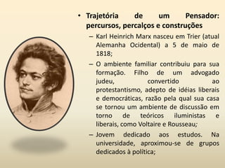 Karl Marx nasce e cresce vivenciando adventos da Idade contemporânea.  Está tem como marco a Revolução Francesa (1789); 