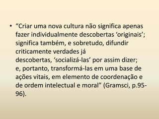 Hegemonia e subalternidadeAs classes subalternas e a concepção dominante.O pensamento de Gramsci ocupa um ponto central nos subaltern studies, trabalho levado a cabo pelo historiador Ranajit Guha, na Índia a partir de 1982.Guha define os estudos subalternos como "escuta da voz pequena da história".
