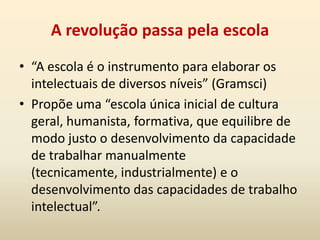 O lugar dos intelectuais na sociedadeO político-estrategista:elabora a sua filosofia da práxis tendo por finalidade a transformação da sociedade, mediante uma revolução que passa pela organização da cultura.