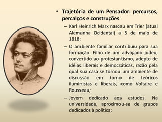 Karl Marx nasce e cresce vivenciando adventos da Idade contemporânea.  Está tem como marco a Revolução Francesa (1789); 